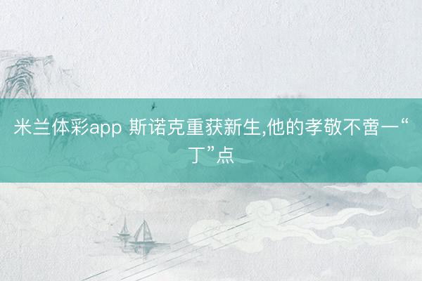 米兰体彩app 斯诺克重获新生,他的孝敬不啻一“丁”点