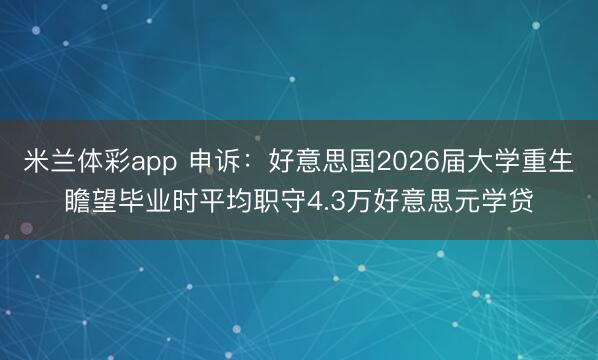 米兰体彩app 申诉：好意思国2026届大学重生瞻望毕业时平均职守4.3万好意思元学贷